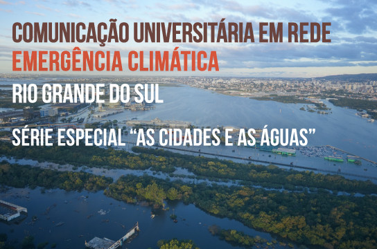Rede universitária produz série sobre enchentes nas cidades brasileiras